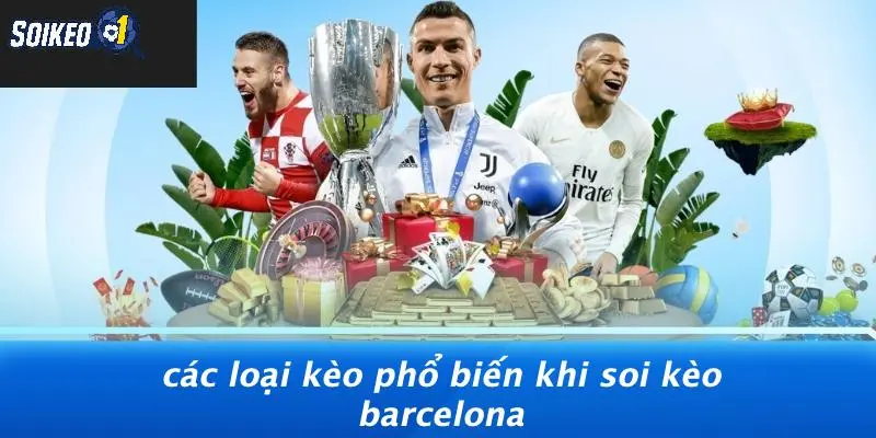 Các Loại Kèo Phổ Biến Khi Soi Kèo Barcelona