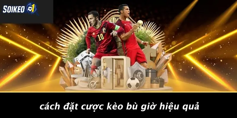 Cách Đặt Cược Kèo Bù Giờ Hiệu Quả