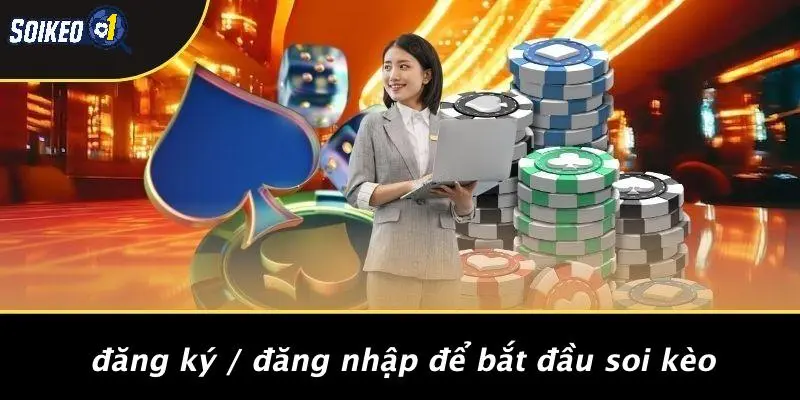 Đăng Ký / Đăng Nhập Để Bắt Đầu Soi Kèo