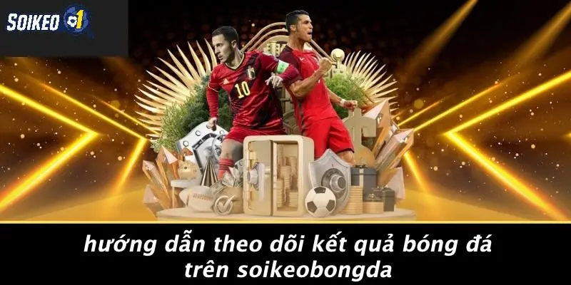 Hướng Dẫn Theo Dõi Kết Quả Bóng Đá Trên SOIKEOBONGDA