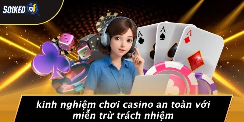 Kinh Nghiệm Chơi Casino An Toàn Với Miễn Trừ Trách Nhiệm