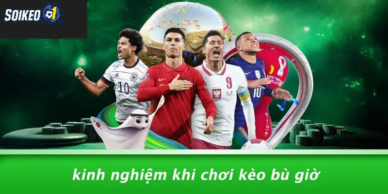 Kinh Nghiệm Khi Chơi Kèo Bù Giờ