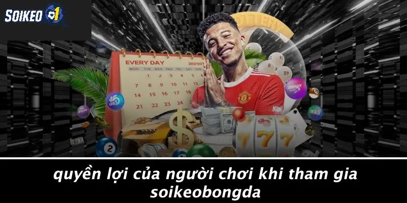 Quyền Lợi Của Người Chơi Khi Tham Gia SOI KÈO 
