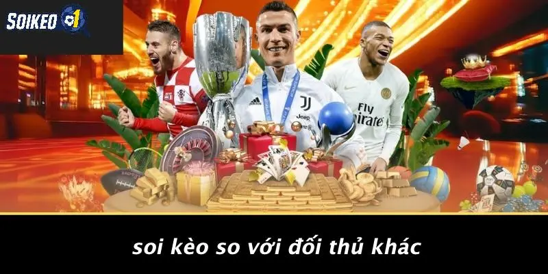 Soi Kèo So Với Đối Thủ Khác
