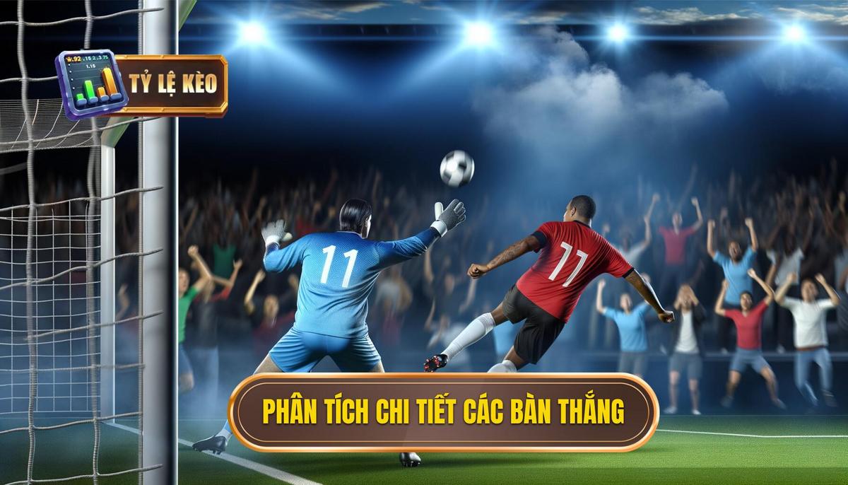 Phân tích chi tiết từng bàn thắng