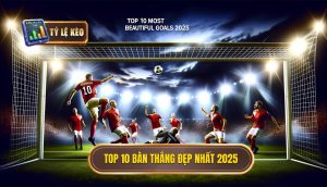 Top 10 bàn thắng đẹp nhất 2025