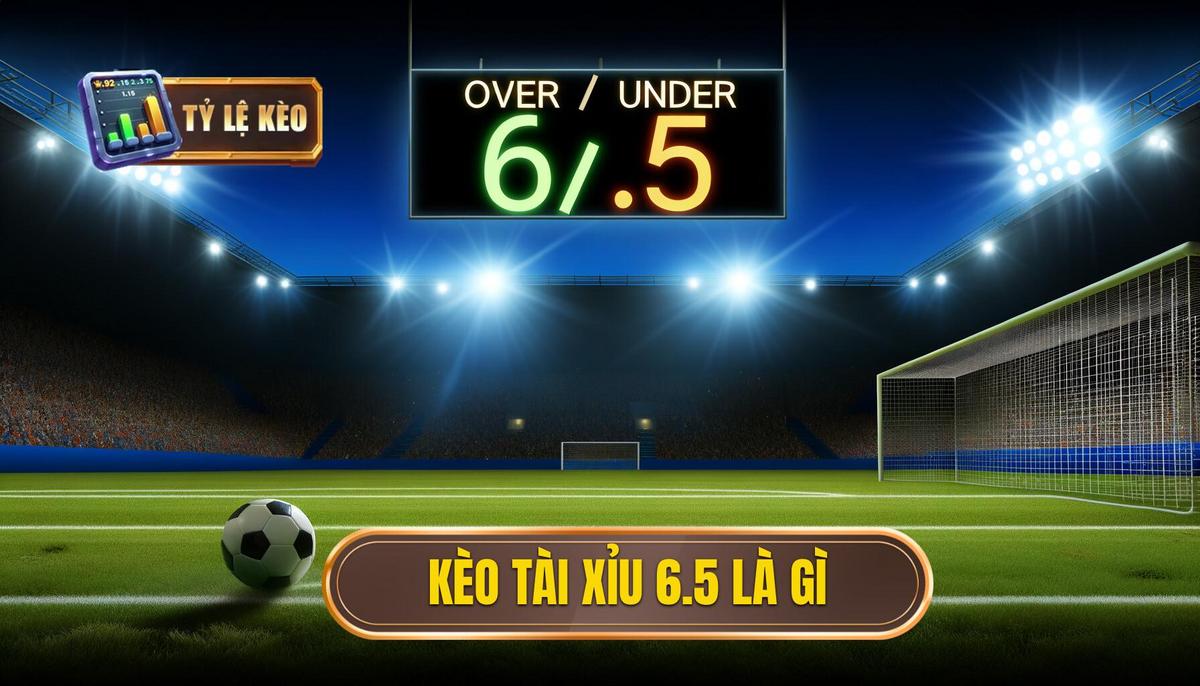 Kèo tài xỉu 6.5 là gì