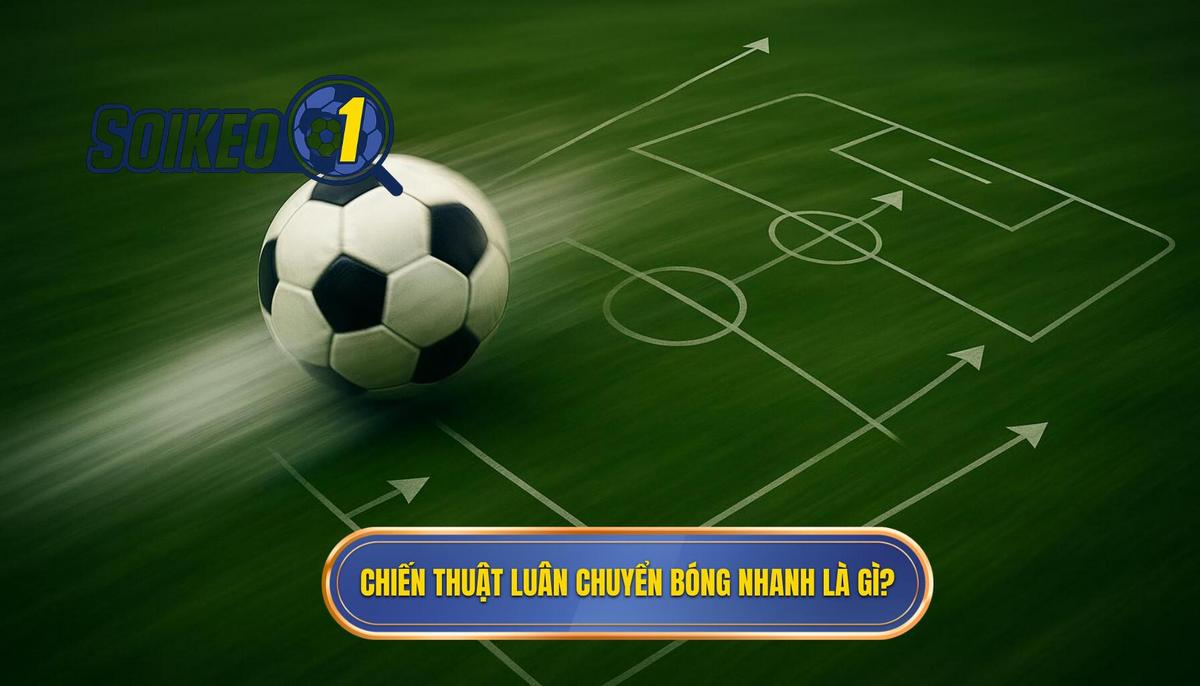 Phân tích cấu trúc_ Chiến thuật luân chuyển bóng nhanh là gì_