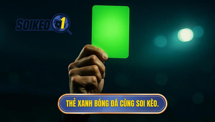 Thẻ xanh bóng đá cùng SOI KÈO.