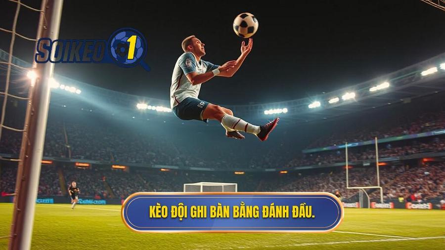 Khái niệm Kèo cược đội ghi bàn từ tình huống đánh đầu là gì?