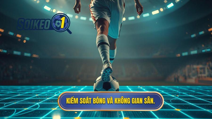 1. Kiểm soát bóng và không gian sân.