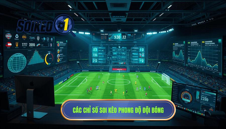 Các chỉ số cần phân tích khi soi kèo theo phong độ đội bóng