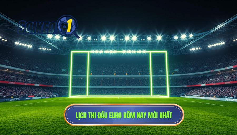 Bảng tổng hợp Lịch thi đấu Euro hôm nay (Ví dụ minh họa)