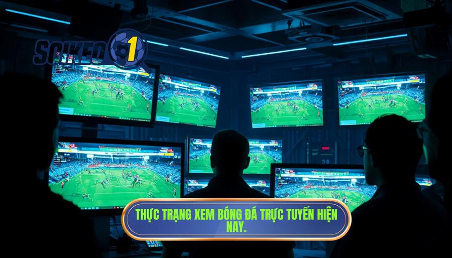 Thực trạng các trang xem bóng đá trực tuyến hiện nay